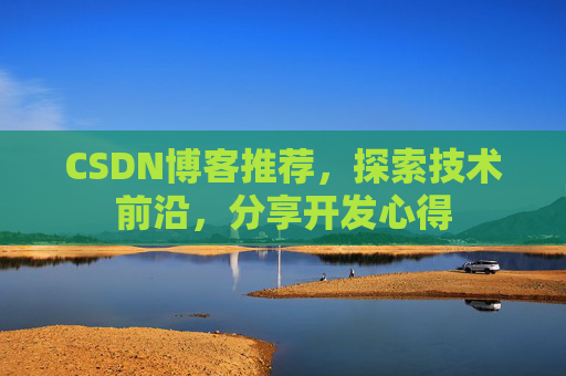 CSDN博客推荐，探索技术前沿，分享开发心得